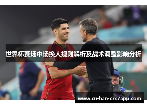 世界杯赛场中场换人规则解析及战术调整影响分析