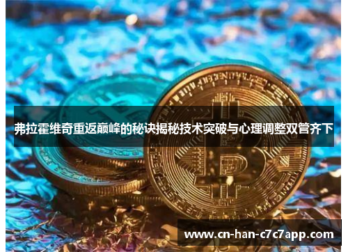 弗拉霍维奇重返巅峰的秘诀揭秘技术突破与心理调整双管齐下