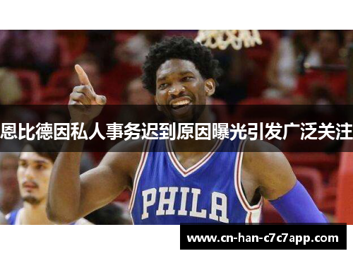 恩比德因私人事务迟到原因曝光引发广泛关注