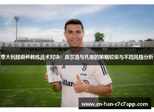 意大利超级杯教练战术对决：皮尔洛与孔蒂的策略较量与不同风格分析