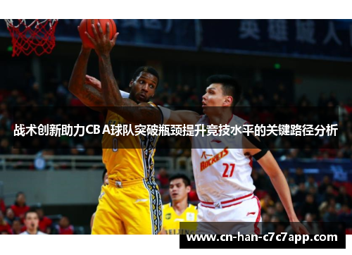 战术创新助力CBA球队突破瓶颈提升竞技水平的关键路径分析