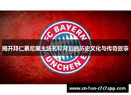 揭开拜仁慕尼黑主场名称背后的历史文化与传奇故事