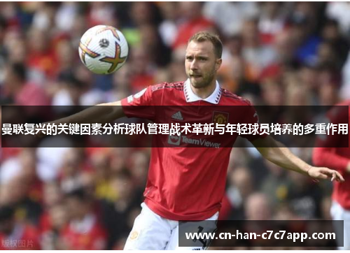 曼联复兴的关键因素分析球队管理战术革新与年轻球员培养的多重作用