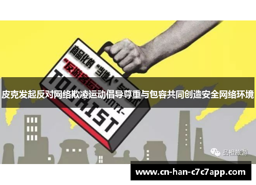 皮克发起反对网络欺凌运动倡导尊重与包容共同创造安全网络环境 皮克发起反对网络欺凌运动倡导尊重与包容共同创造安全网络环境