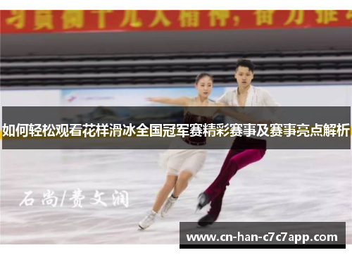 如何轻松观看花样滑冰全国冠军赛精彩赛事及赛事亮点解析