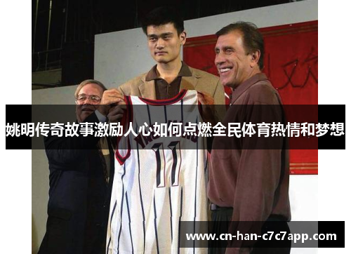 姚明传奇故事激励人心如何点燃全民体育热情和梦想