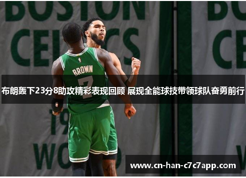 布朗轰下23分8助攻精彩表现回顾 展现全能球技带领球队奋勇前行