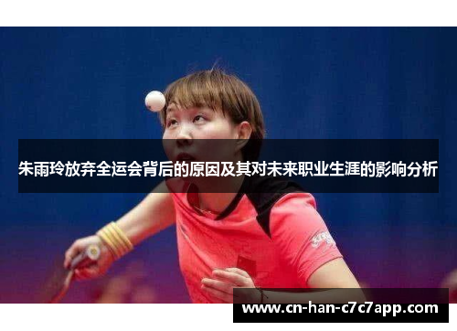 朱雨玲放弃全运会背后的原因及其对未来职业生涯的影响分析