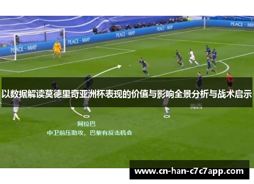 以数据解读莫德里奇亚洲杯表现的价值与影响全景分析与战术启示