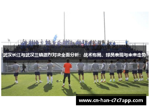 武汉长江与武汉三镇激烈对决全面分析：战术布局、球员表现与未来走势