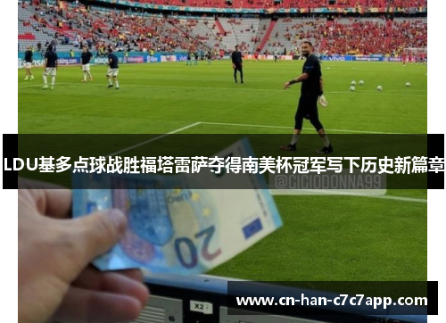 LDU基多点球战胜福塔雷萨夺得南美杯冠军写下历史新篇章