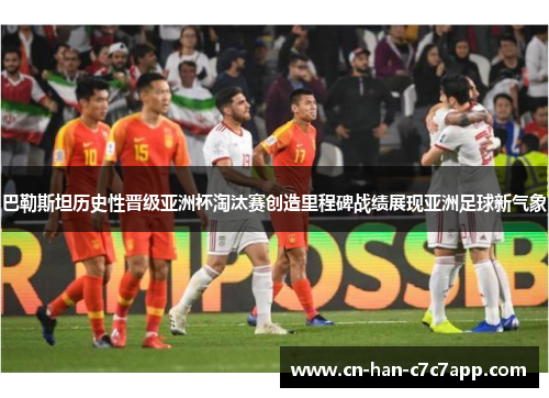 巴勒斯坦历史性晋级亚洲杯淘汰赛创造里程碑战绩展现亚洲足球新气象