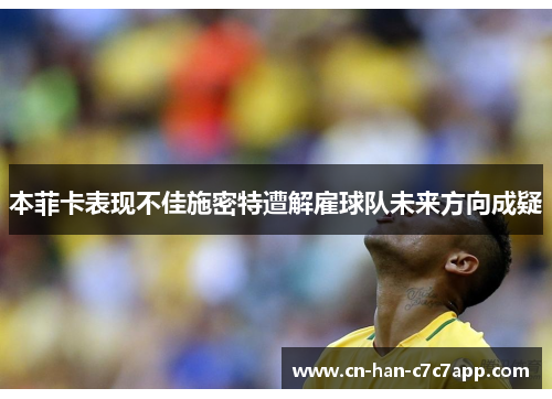 本菲卡表现不佳施密特遭解雇球队未来方向成疑 本菲卡表现不佳施密特遭解雇球队未来方向成疑