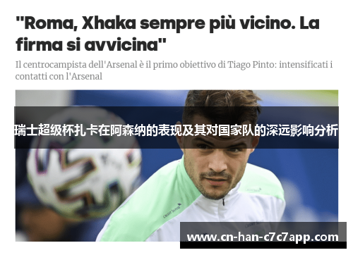 瑞士超级杯扎卡在阿森纳的表现及其对国家队的深远影响分析